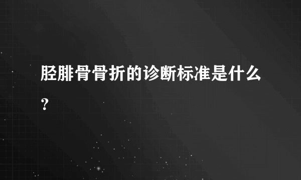 胫腓骨骨折的诊断标准是什么？