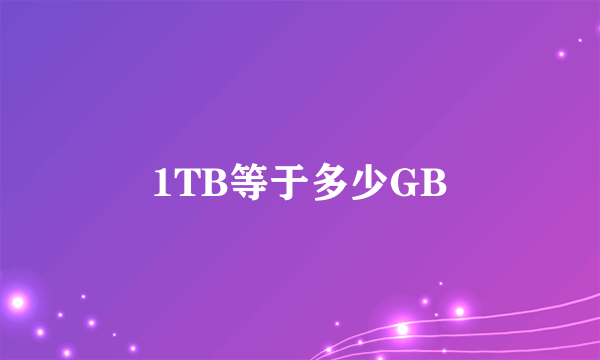 1TB等于多少GB