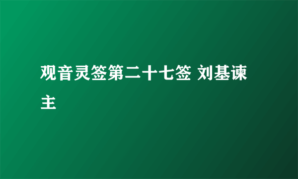 观音灵签第二十七签 刘基谏主