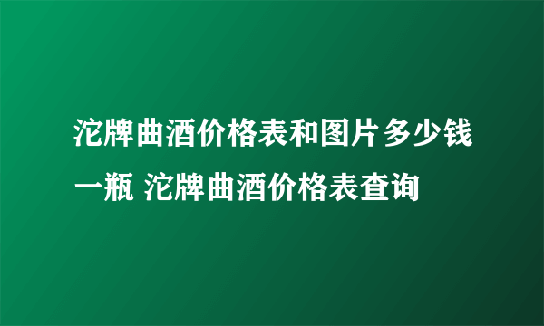 沱牌曲酒价格表和图片多少钱一瓶 沱牌曲酒价格表查询