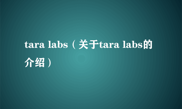 tara labs（关于tara labs的介绍）