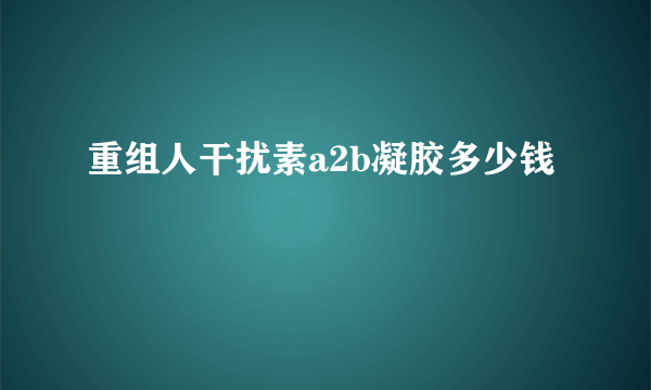 重组人干扰素a2b凝胶多少钱