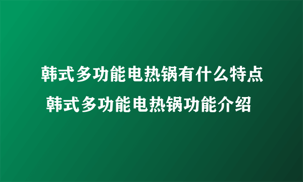 韩式多功能电热锅有什么特点 韩式多功能电热锅功能介绍