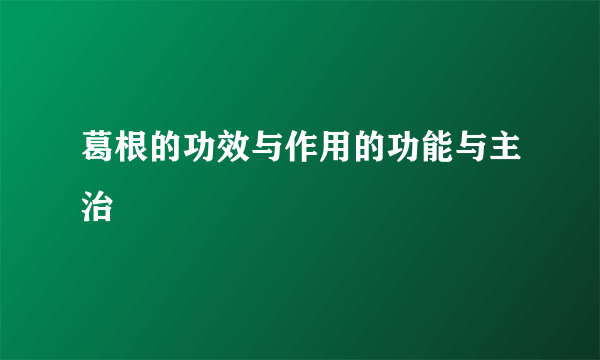 葛根的功效与作用的功能与主治