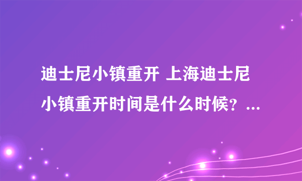 迪士尼小镇重开 上海迪士尼小镇重开时间是什么时候？详细内容是？-飞外网