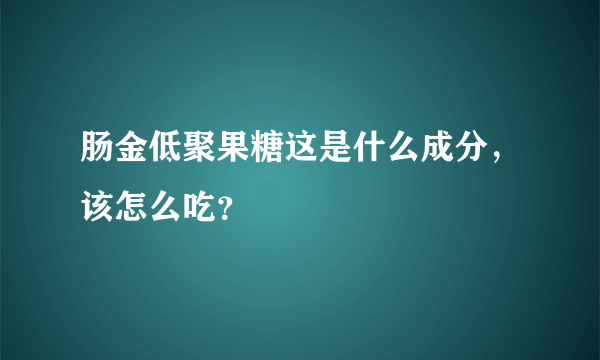 肠金低聚果糖这是什么成分，该怎么吃？