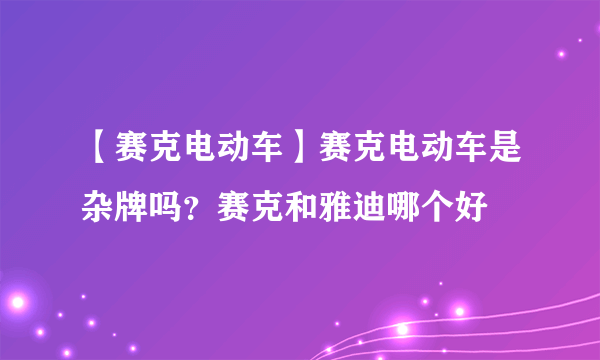 【赛克电动车】赛克电动车是杂牌吗？赛克和雅迪哪个好