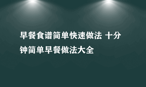 早餐食谱简单快速做法 十分钟简单早餐做法大全