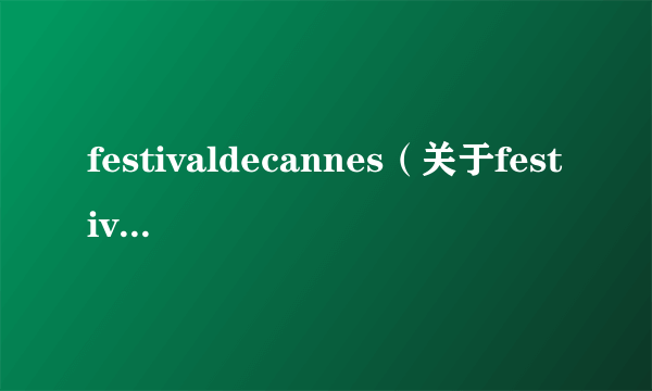 festivaldecannes（关于festivaldecannes的介绍）