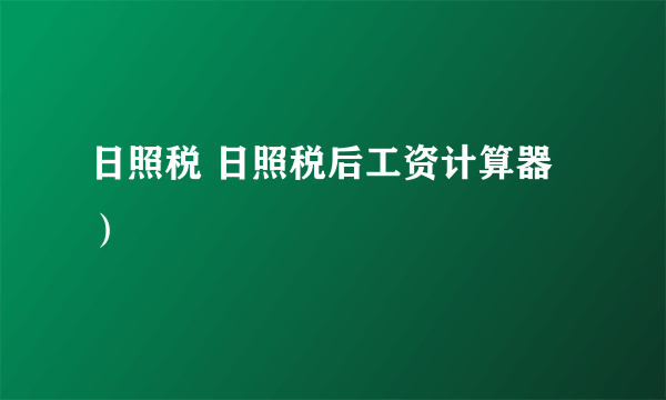 日照税 日照税后工资计算器）