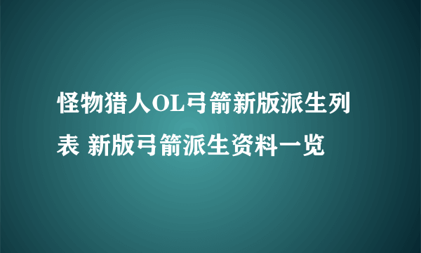 怪物猎人OL弓箭新版派生列表 新版弓箭派生资料一览