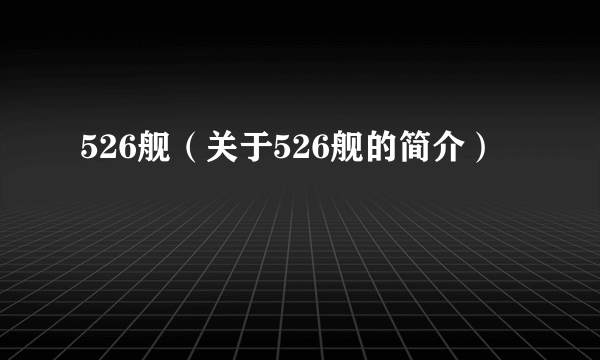 526舰（关于526舰的简介）