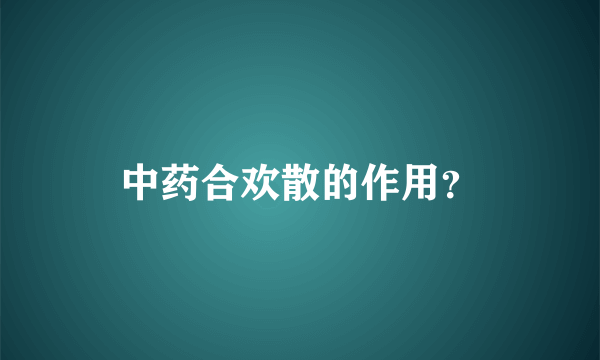 中药合欢散的作用？