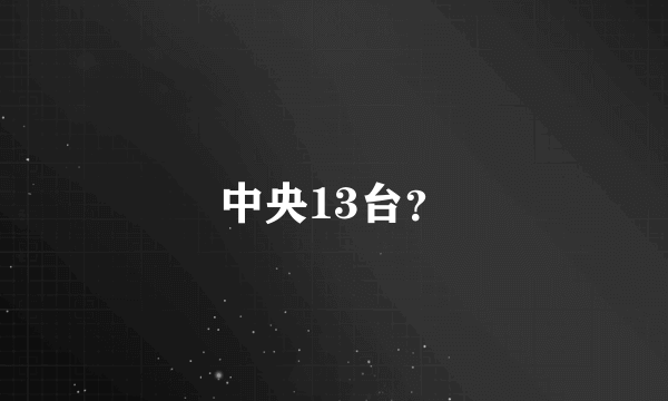 中央13台？