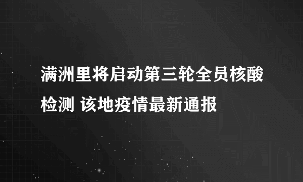 满洲里将启动第三轮全员核酸检测 该地疫情最新通报