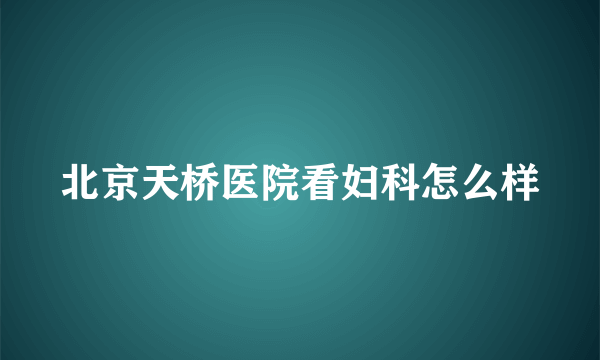 北京天桥医院看妇科怎么样