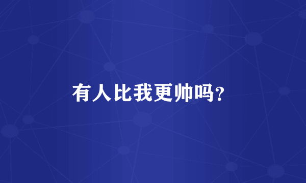 有人比我更帅吗？