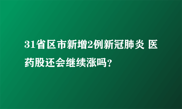 31省区市新增2例新冠肺炎 医药股还会继续涨吗？