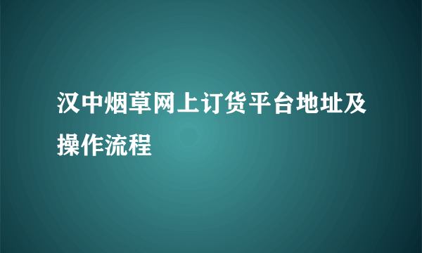 汉中烟草网上订货平台地址及操作流程