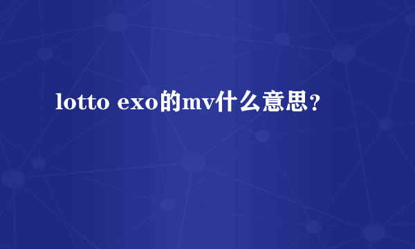 lotto exo的mv什么意思？