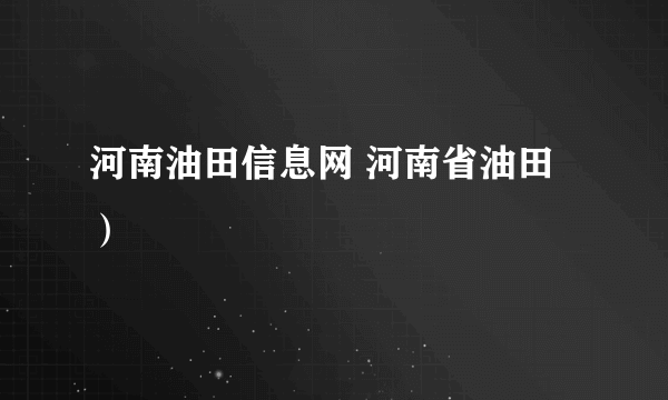 河南油田信息网 河南省油田）