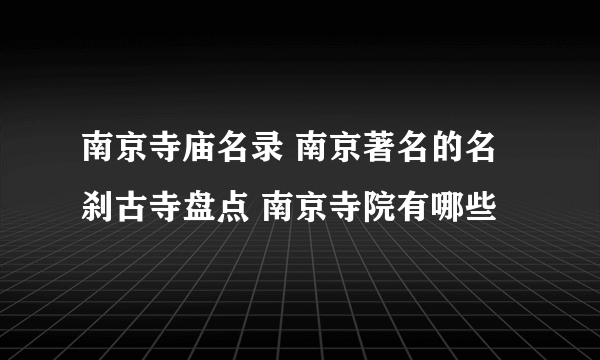 南京寺庙名录 南京著名的名刹古寺盘点 南京寺院有哪些