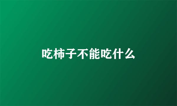 吃柿子不能吃什么