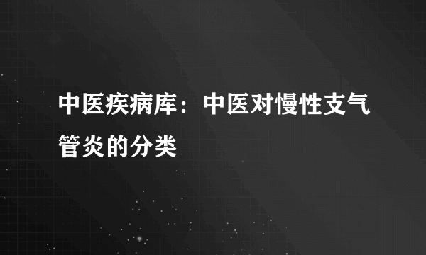 中医疾病库：中医对慢性支气管炎的分类