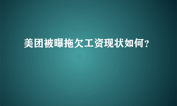 美团被曝拖欠工资现状如何？