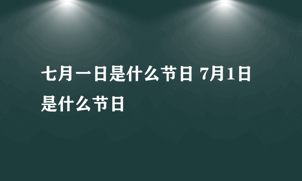 七月一日是什么节日 7月1日是什么节日