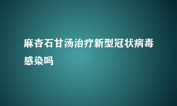 麻杏石甘汤治疗新型冠状病毒感染吗