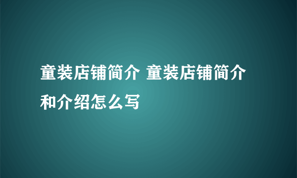 童装店铺简介 童装店铺简介和介绍怎么写