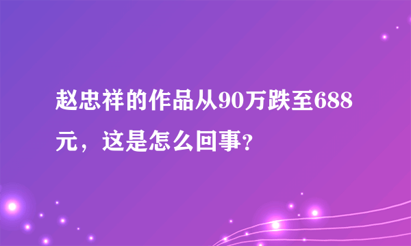 赵忠祥的作品从90万跌至688元，这是怎么回事？