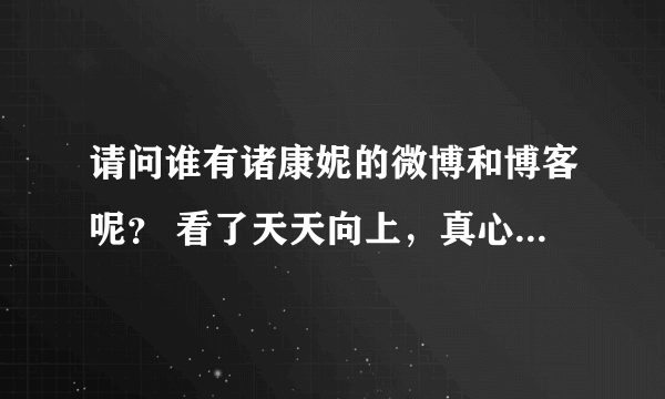 请问谁有诸康妮的微博和博客呢？ 看了天天向上，真心佩服，想向他学习。。。。