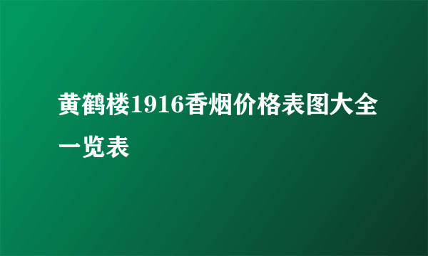 黄鹤楼1916香烟价格表图大全一览表