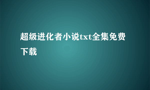 超级进化者小说txt全集免费下载