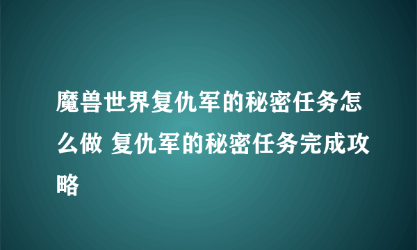 魔兽世界复仇军的秘密任务怎么做 复仇军的秘密任务完成攻略