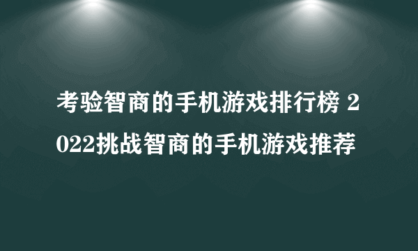 考验智商的手机游戏排行榜 2022挑战智商的手机游戏推荐