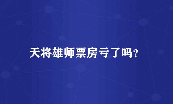 天将雄师票房亏了吗？