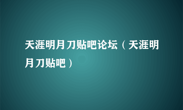 天涯明月刀贴吧论坛（天涯明月刀贴吧）