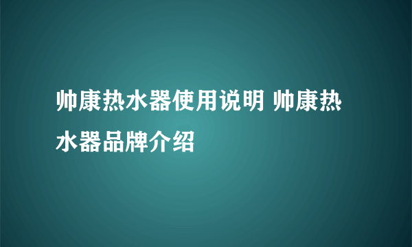 帅康热水器使用说明 帅康热水器品牌介绍