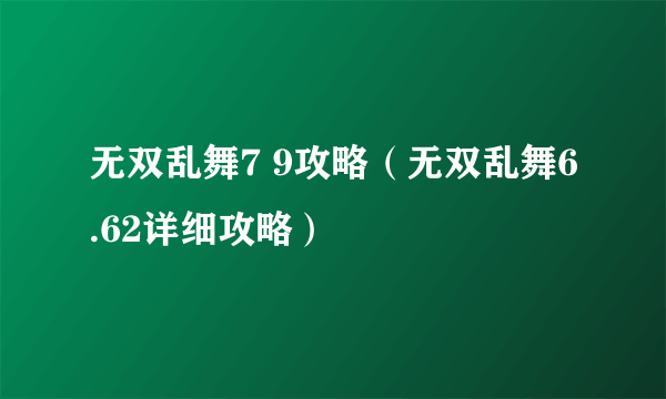 无双乱舞7 9攻略（无双乱舞6.62详细攻略）