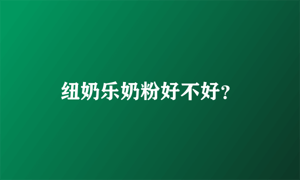 纽奶乐奶粉好不好？