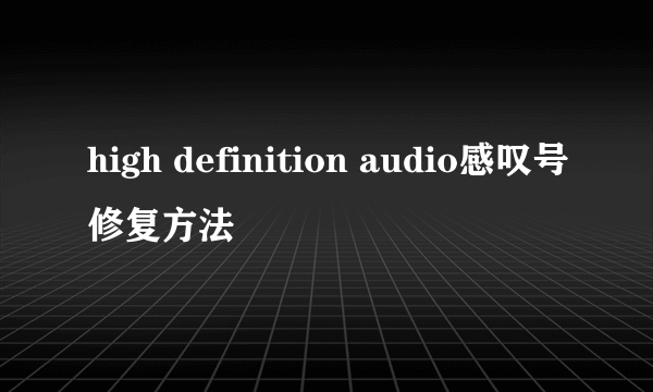 high definition audio感叹号修复方法