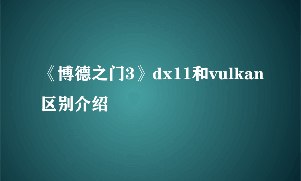 《博德之门3》dx11和vulkan区别介绍