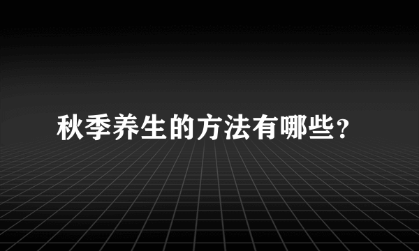 秋季养生的方法有哪些？