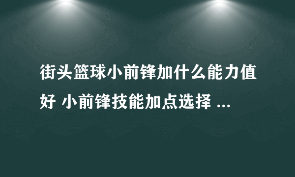 街头篮球小前锋加什么能力值好 小前锋技能加点选择 每日一条