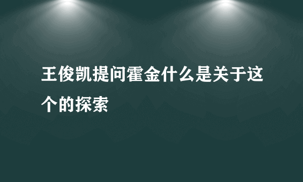 王俊凯提问霍金什么是关于这个的探索