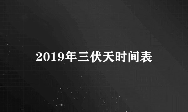 2019年三伏天时间表