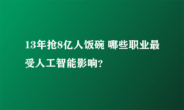 13年抢8亿人饭碗 哪些职业最受人工智能影响？